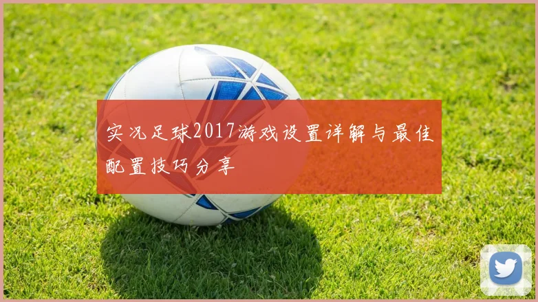 实况足球2017游戏设置详解与最佳配置技巧分享