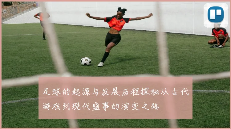 足球的起源与发展历程探秘从古代游戏到现代盛事的演变之路