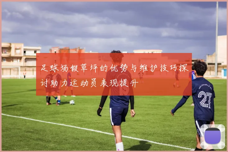 足球场假草坪的优势与维护技巧探讨助力运动员表现提升